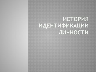 Презентация по информатике История идентификации личности (6 класс) факультативный курс