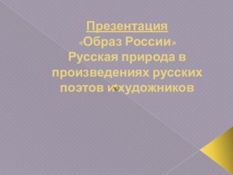 Презентация по литературе на тему: Русская природа в произведениях русских поэтов и художников.