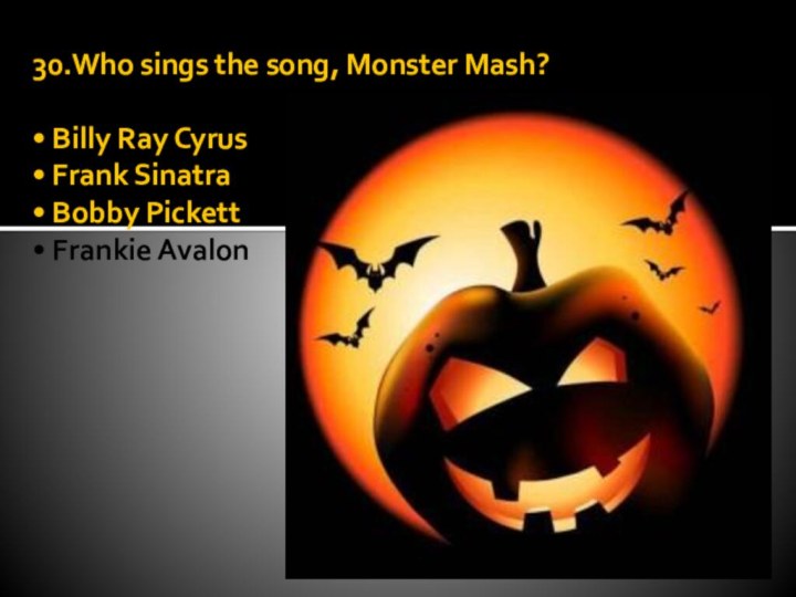 30.Who sings the song, Monster Mash?  • Billy Ray Cyrus •