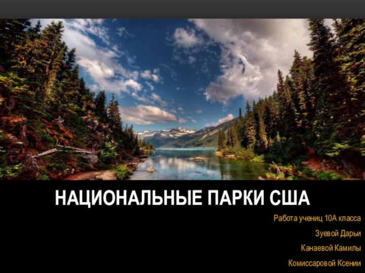 Работа учениц 10А классаЗуевой ДарьиКанаевой КамилыКомиссаровой КсенииНациональные парки сша