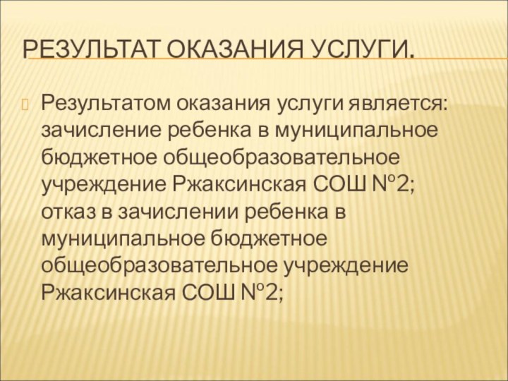 РЕЗУЛЬТАТ ОКАЗАНИЯ УСЛУГИ.Результатом оказания услуги является: зачисление ребенка в муниципальное бюджетное общеобразовательное