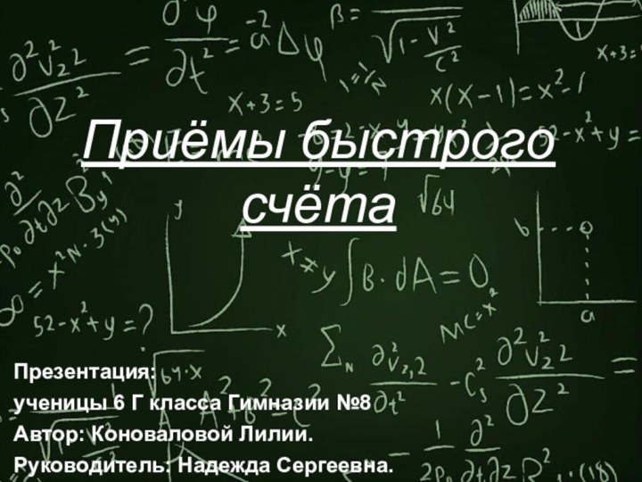 Приёмы быстрого счётаПрезентация:ученицы 6 Г класса Гимназии №8Автор: Коноваловой Лилии.Руководитель: Надежда Сергеевна.