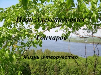 Презентация по литературе И.А.Гончаров. Жизнь и творчество