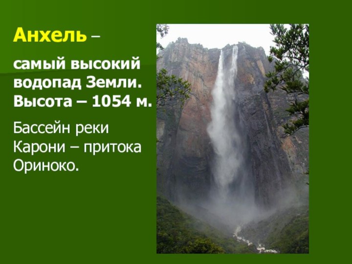 Анхель – самый высокий водопад Земли. Высота – 1054 м. Бассейн реки Карони – притока Ориноко.