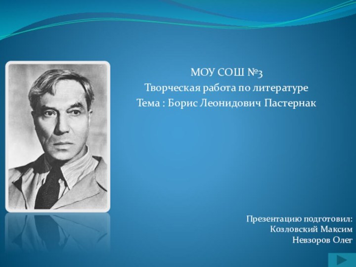 МОУ СОШ №3Творческая работа по литературеТема : Борис Леонидович ПастернакПрезентацию подготовил:Козловский МаксимНевзоров Олег