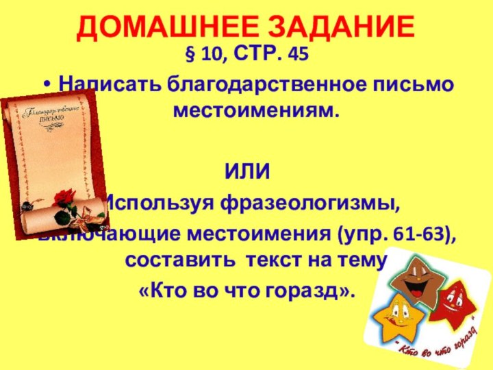 ДОМАШНЕЕ ЗАДАНИЕ§ 10, СТР. 45Написать благодарственное письмо местоимениям.ИЛИ Используя фразеологизмы, включающие местоимения