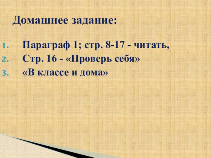 Домашнее задание: Параграф 1; стр. 8-17 - читать, Стр. 16 - «Проверь себя»«В классе и дома»