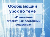 Презентация к обобщающему уроку Агрегатные состояния вещества