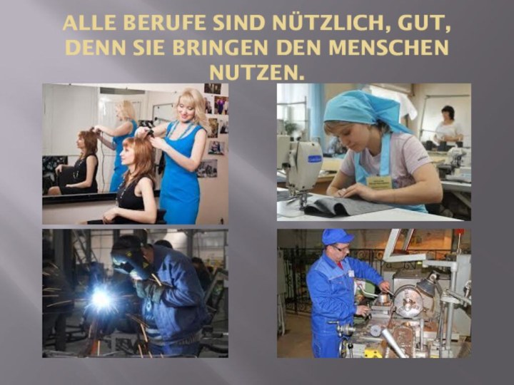 ALLE BERUFE SIND NÜTZLICH, GUT,  DENN SIE BRINGEN DEN MENSCHEN NUTZEN.