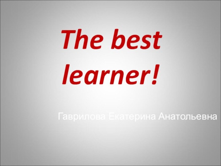 The best learner!Гаврилова Екатерина Анатольевна