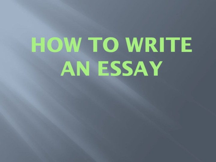 HOW TO WRITE  AN ESSAY