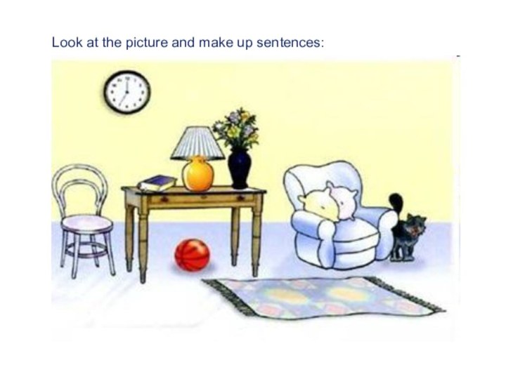 Look at the picture and make up sentences: