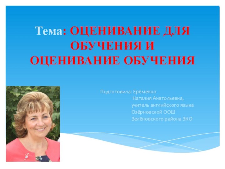 Тема: ОЦЕНИВАНИЕ ДЛЯ ОБУЧЕНИЯ И  ОЦЕНИВАНИЕ ОБУЧЕНИЯ Подготовила: Ерёменко