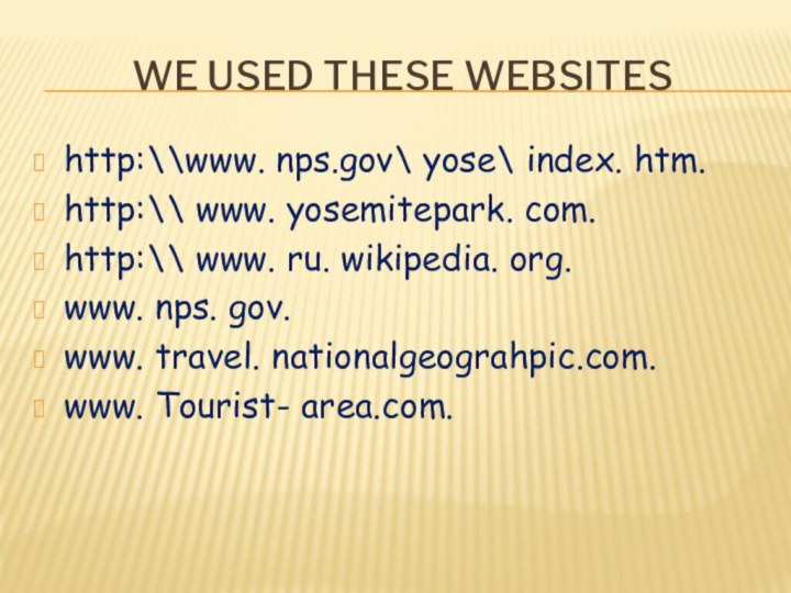 We used these websiteshttp:\\www. nps.gov\ yose\ index. htm.http:\\ www. yosemitepark. com.http:\\ www.