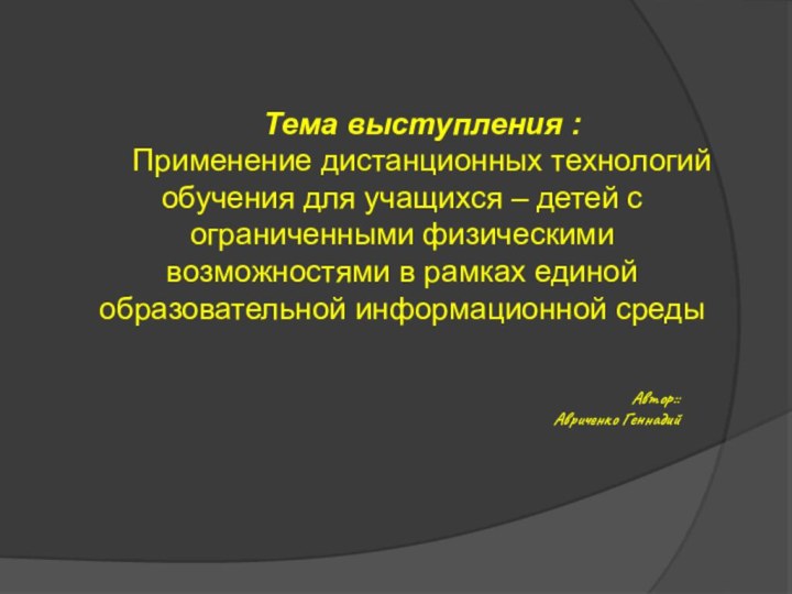 Тема выступления :Применение дистанционных технологий обучения для учащихся – детей с ограниченными