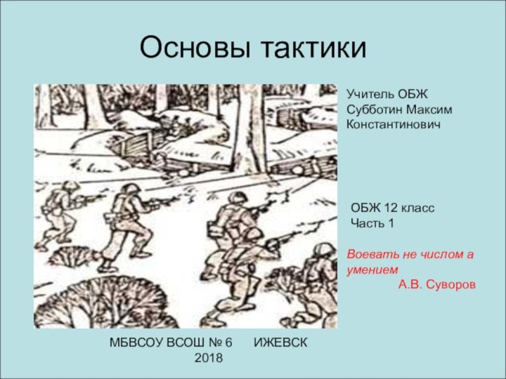 Основы тактикиВоевать не числом а умением А.В. СуворовУчитель ОБЖСубботин Максим КонстантиновичОБЖ 12