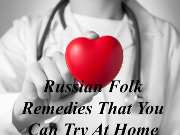 Russian Folk Remedies That You Can Try At Home