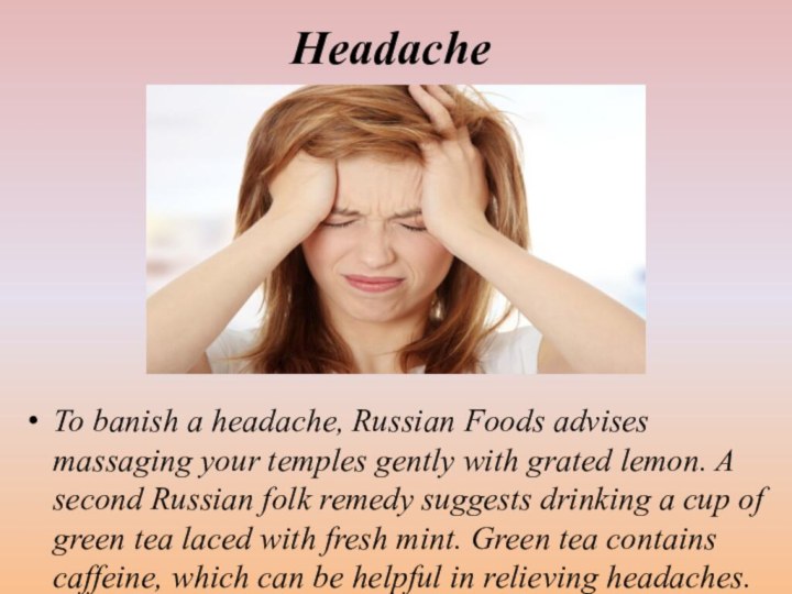 HeadacheTo banish a headache, Russian Foods advises massaging your temples gently with