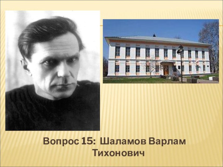 Вопрос 15: Шаламов Варлам Тихонович