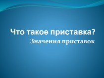 Презентация по русскому языку на тему  Что такое приставка? Значения приставок. (3 класс)