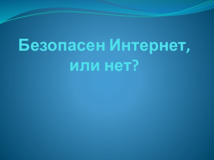 Безопасен Интернет, или нет?