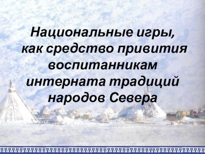 Национальные игры,  как средство привития воспитанникам интерната традиций народов Севера