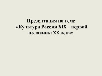 Презентация по теме Культура России второй половины XIX- первой половины XX века