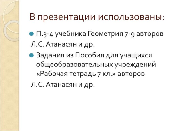 В презентации использованы:П.3-4 учебника Геометрия 7-9 авторов Л.С. Атанасян и др.Задания из