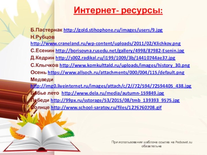 При использовании шаблона ссылка на Pedsovet.su обязательнаБ.Пастернак http://gold.stihophone.ru/images/users/9.jpg Н.Рубцов http://www.craneland.ru/wp-content/uploads/2011/02/Klichkov.png С.Есенин http://borisovna.rusedu.net/gallery/4998/87982-Esenin.jpg