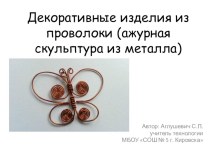 Презентация по технологии на тему Декоративные изделия из проволоки (ажурная скульптура из металла) (7 класс)