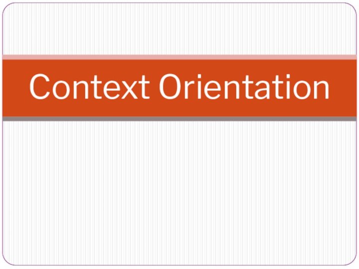 Context Orientation