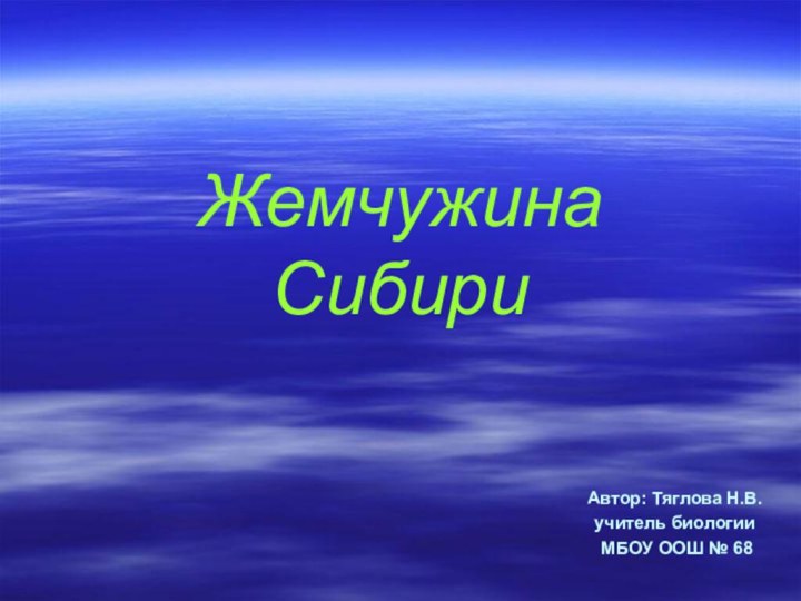 Жемчужина СибириАвтор: Тяглова Н.В.учитель биологии МБОУ ООШ № 68