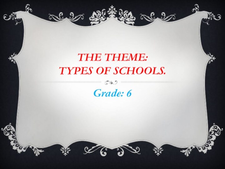 The theme:  Types of schools.Grade: 6