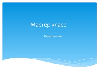 Мастер клас по художественно- эстетическому развитиюПодарок маме