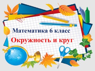 Презентация по математике для 6 класса Окружность и круг