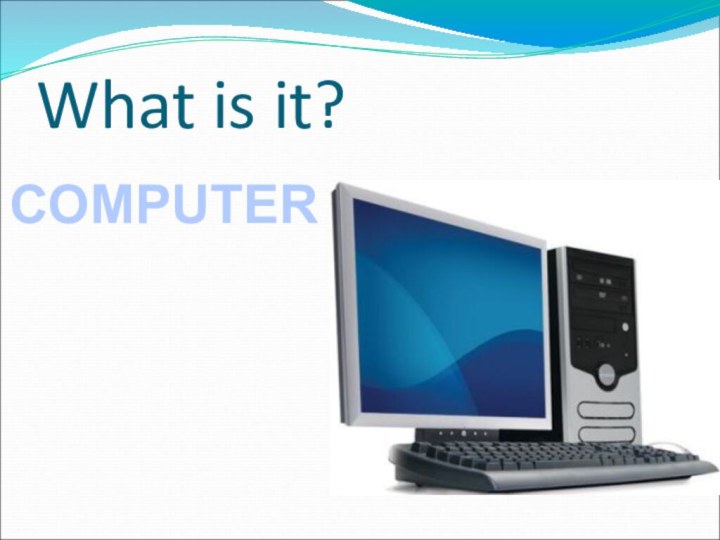 What is it?COMPUTER