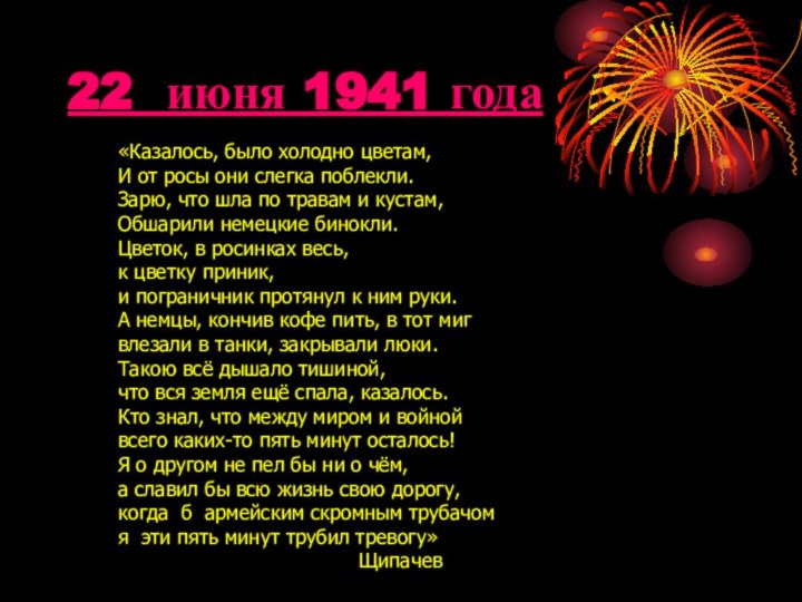 22 июня 1941 года«Казалось, было холодно цветам,И от росы они слегка поблекли.Зарю,