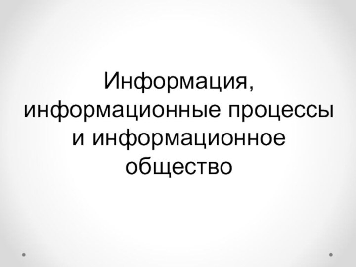 Информация, информационные процессы и информационное общество