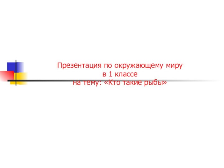 Презентация по окружающему миру в 1 классена тему: «Кто такие рыбы»