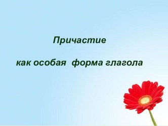 Методическая разработка урока русского языка в 7 классе по теме Причастие как особая форма глагола