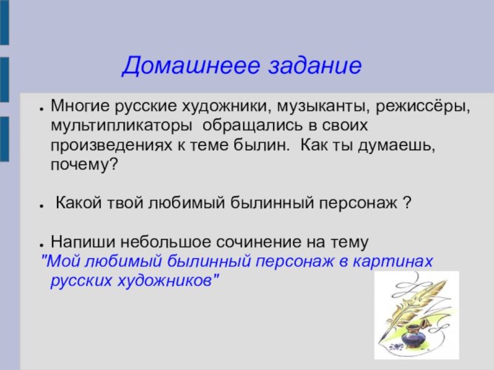 Домашнеее заданиеМногие русские художники, музыканты, режиссёры, мультипликаторы обращались в своих произведениях к