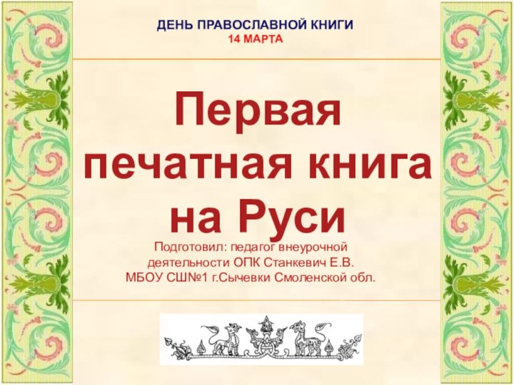 ДЕНЬ ПРАВОСЛАВНОЙ КНИГИ  14 МАРТАПервая печатная книга на РусиПодготовил: педагог внеурочной