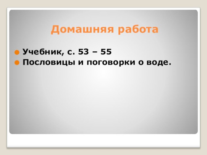 Домашняя работаУчебник, с. 53 – 55Пословицы и поговорки о воде.