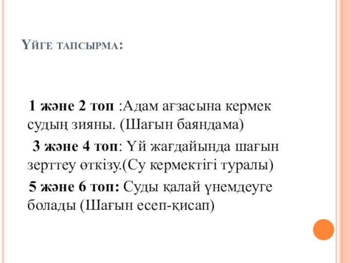 Үйге тапсырма:  1 және 2 топ :Адам ағзасына кермек судың зияны.