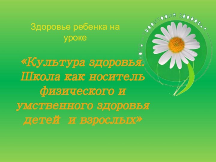 Здоровье ребенка на уроке«Культура здоровья. Школа как носитель физического и умственного здоровья детей и взрослых»