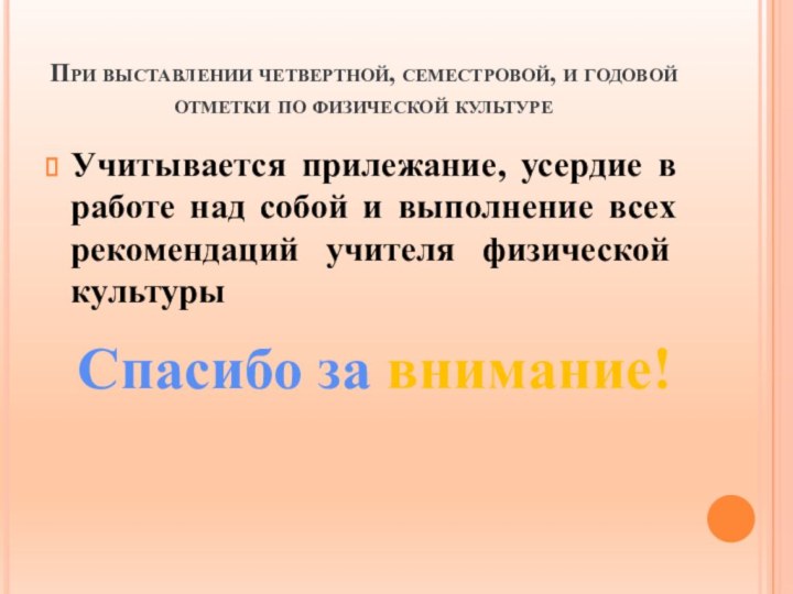 При выставлении четвертной, семестровой, и годовой отметки по физической культуреУчитывается прилежание, усердие