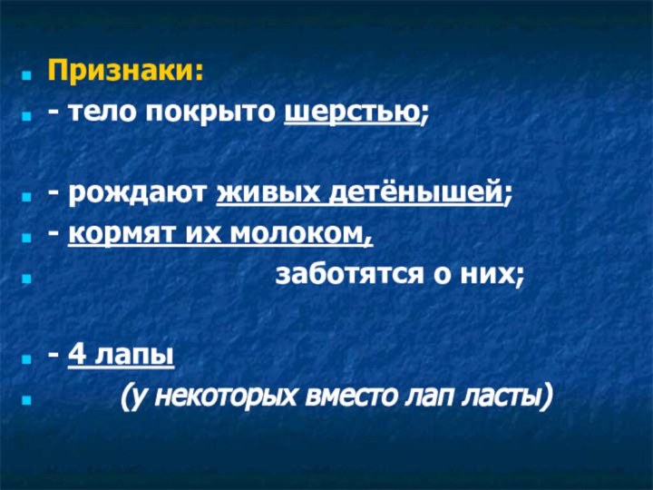 Признаки:- тело покрыто шерстью;- рождают живых детёнышей;- кормят их молоком,