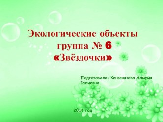 Презентация Экологические объекты группа № 6 Звёздочки