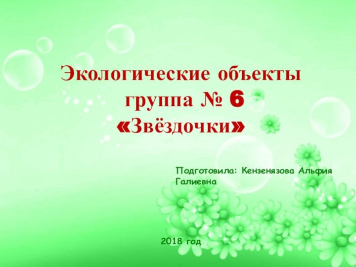 Экологические объекты группа № 6«Звёздочки»Подготовила: Кензенязова Альфия Галиевна2018 год