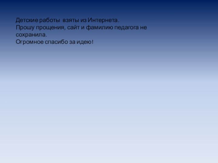 Детские работы взяты из Интернета.Прошу прощения, сайт и фамилию педагога не сохранила.Огромное спасибо за идею!